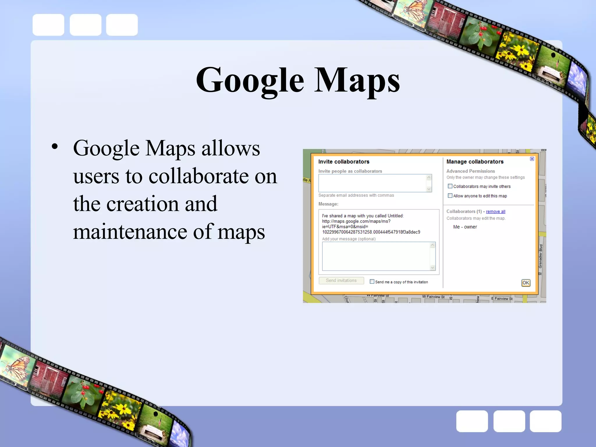 Google Maps Google Maps allows users to collaborate on the creation and maintenance of maps 