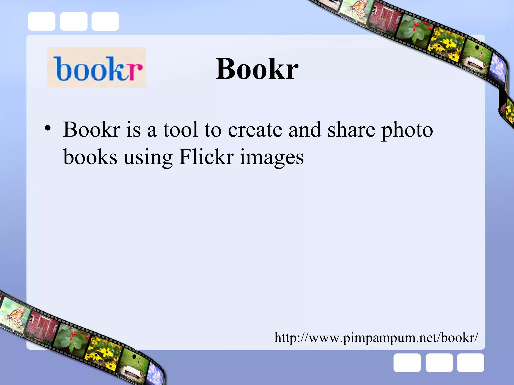 Bookr Bookr is a tool to create and share photo books using Flickr images http://www.pimpampum.net/bookr/ 