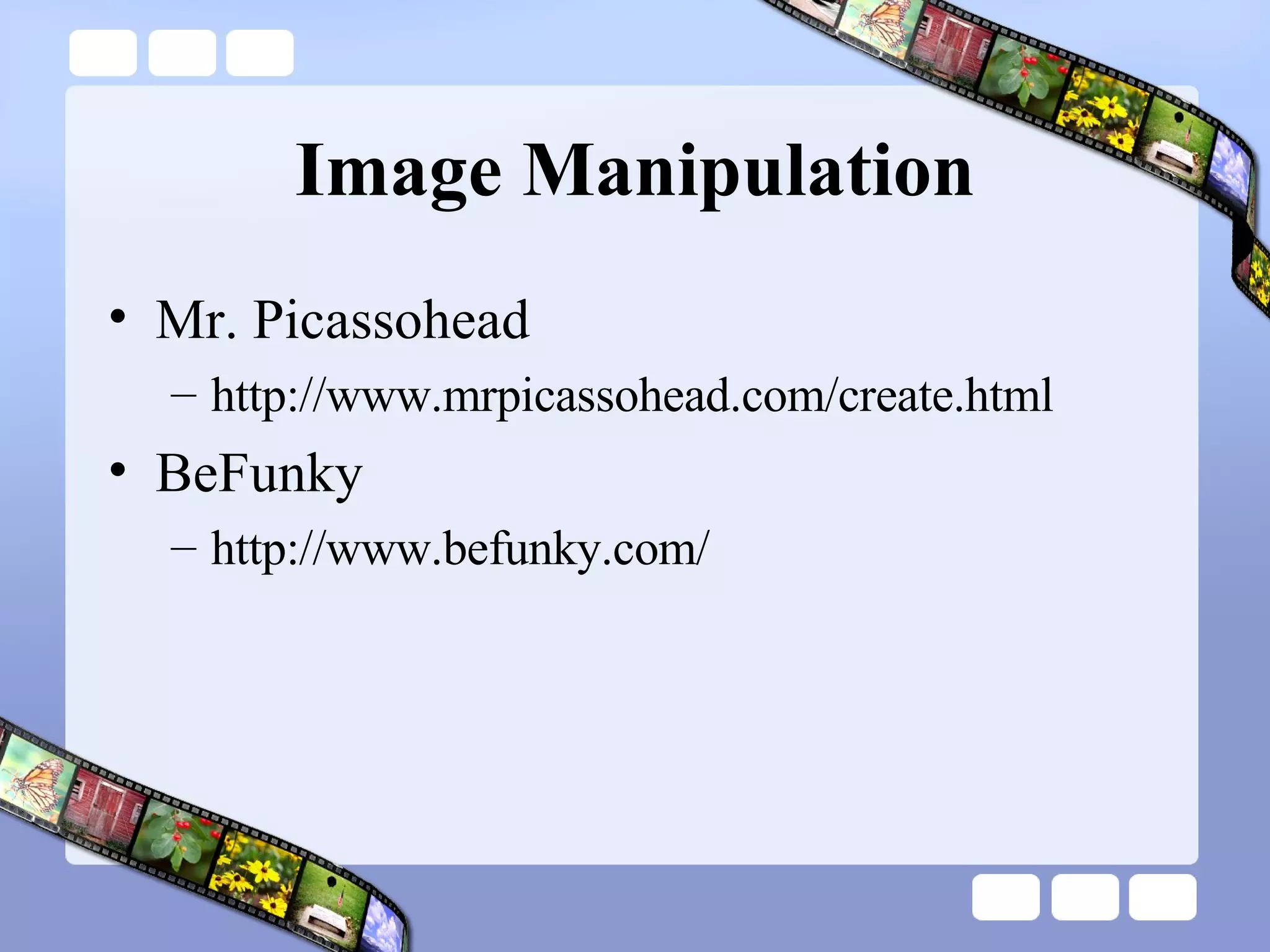 Image Manipulation Mr. Picassohead http://www.mrpicassohead.com/create.html BeFunky http://www.befunky.com/ 