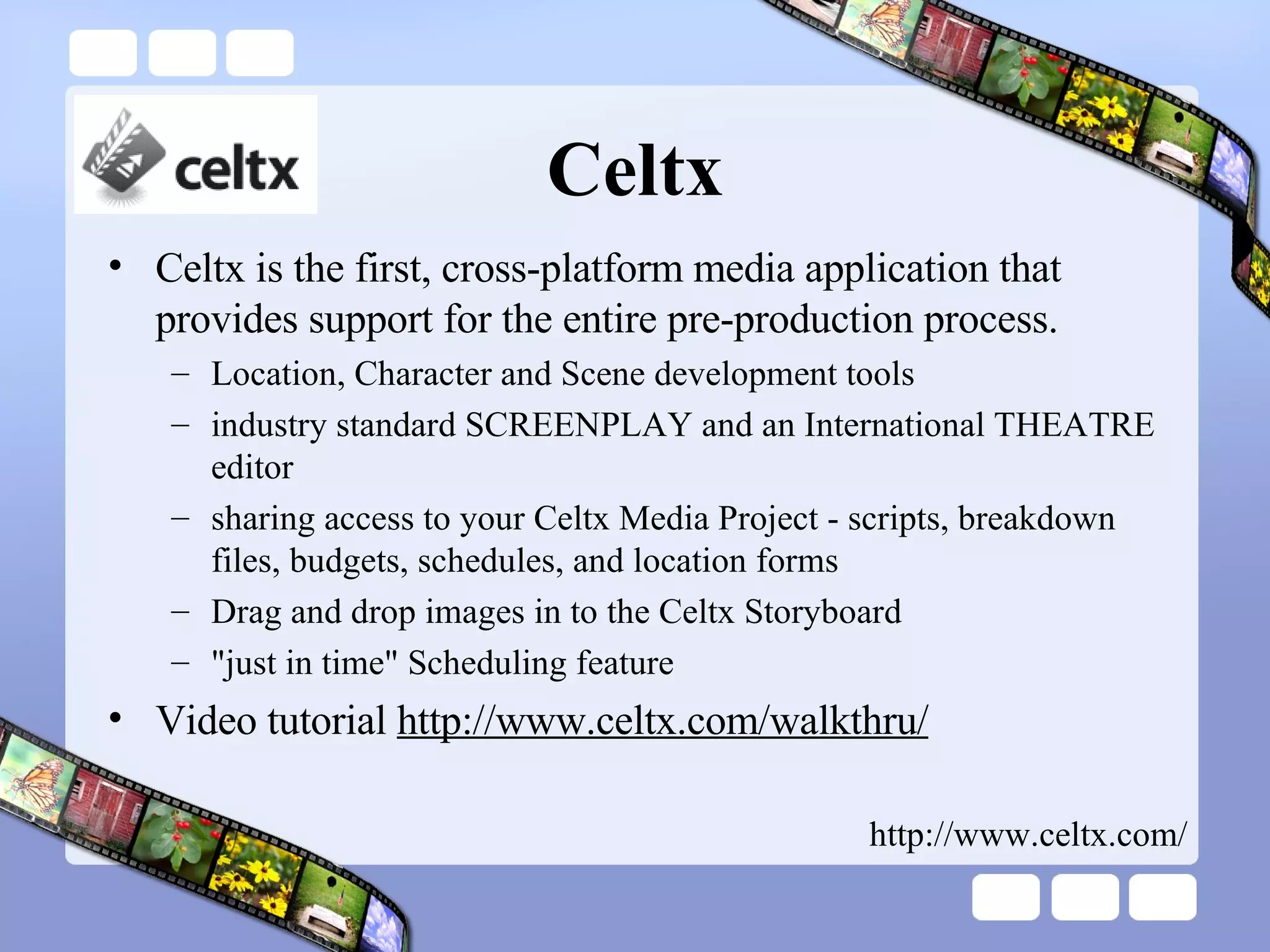 Celtx Celtx is the first, cross-platform media application that provides support for the entire pre-production process. Location, Character and Scene development tools  industry standard SCREENPLAY and an International THEATRE editor sharing access to your Celtx Media Project - scripts, breakdown files, budgets, schedules, and location forms  Drag and drop images in to the Celtx Storyboard  "just in time" Scheduling feature  Video tutorial  http://www.celtx.com/walkthru/   http://www.celtx.com/ 