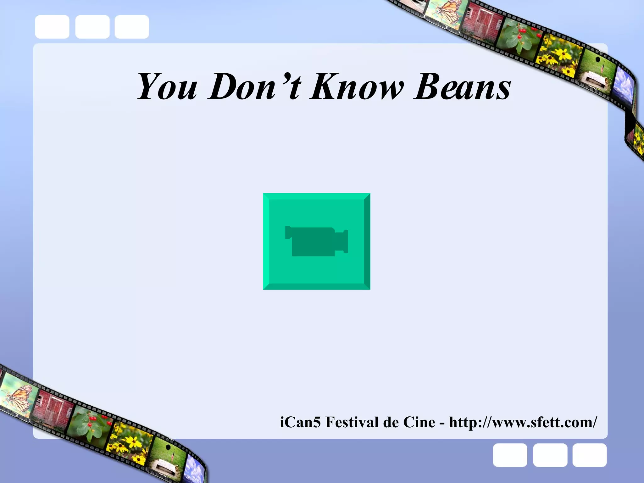 You Don’t Know Beans iCan5 Festival de Cine - http://www.sfett.com/  