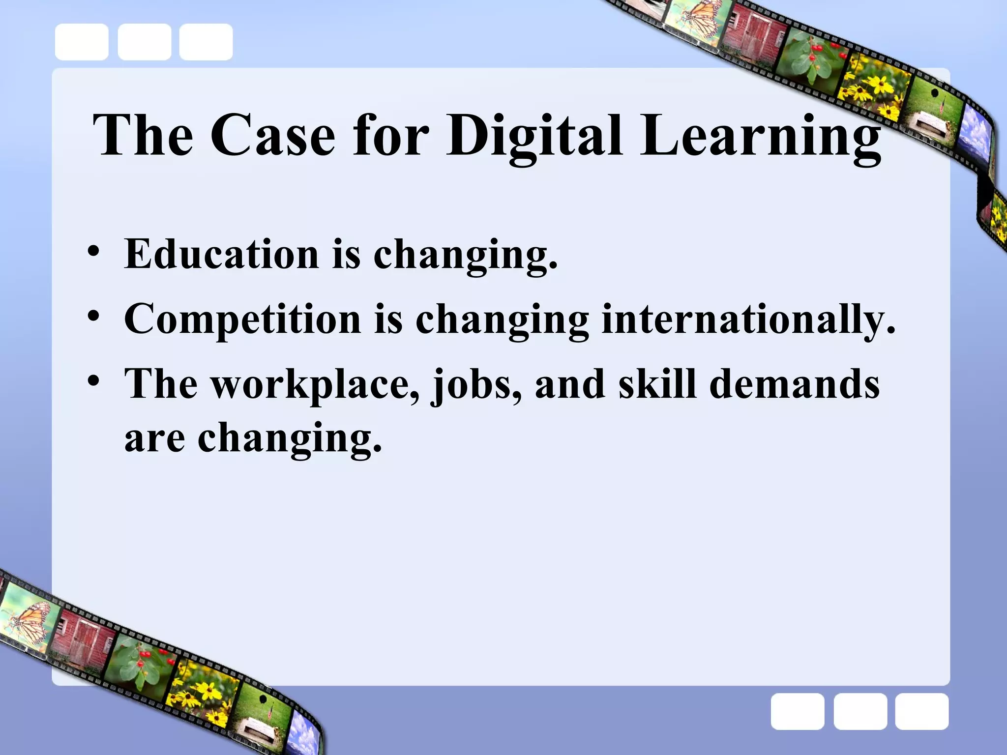 The Case for Digital Learning Education is changing. Competition is changing internationally. The workplace, jobs, and skill demands are changing. 