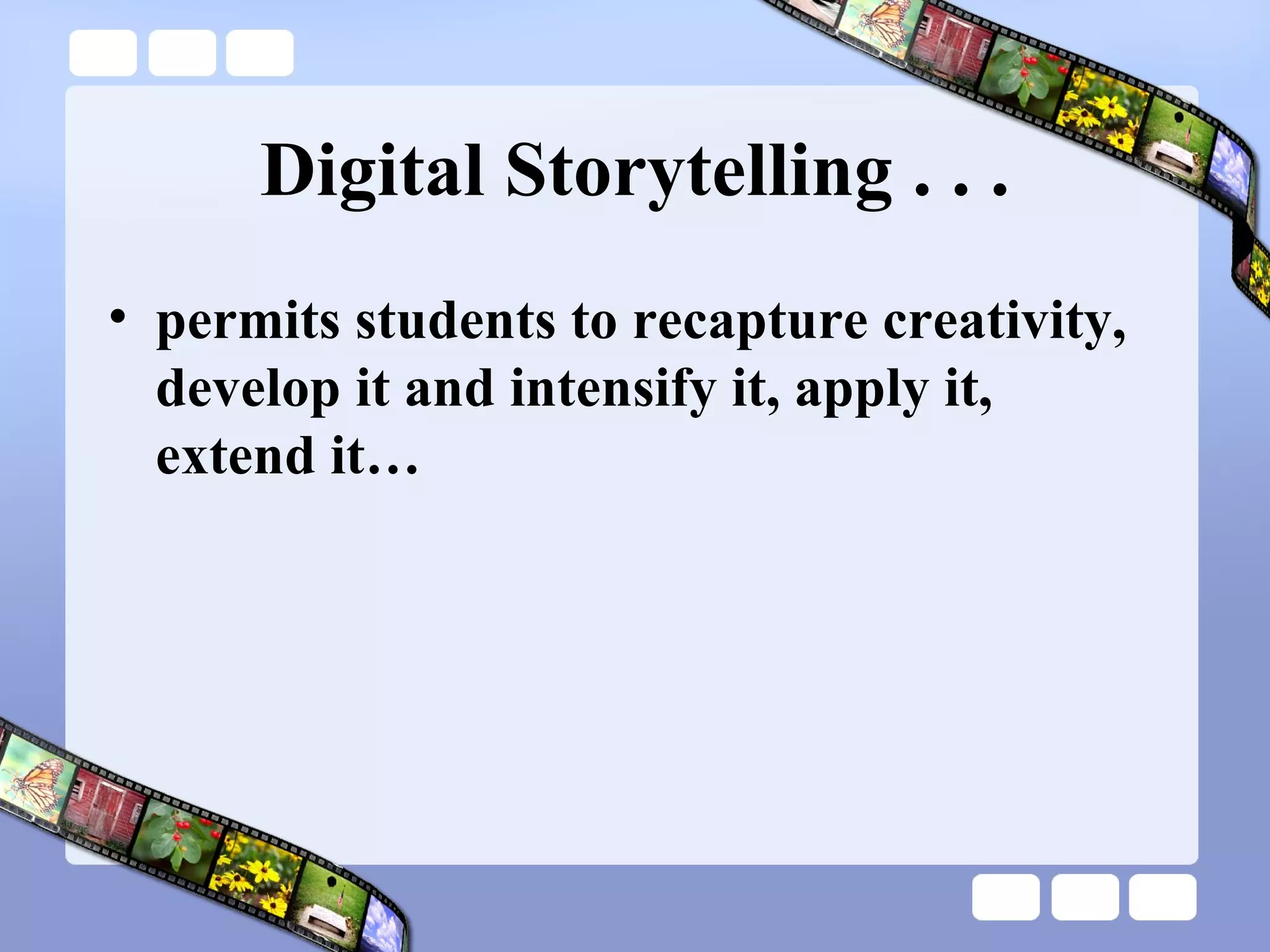 Digital Storytelling . . . permits students to recapture creativity, develop it and intensify it, apply it, extend it… 