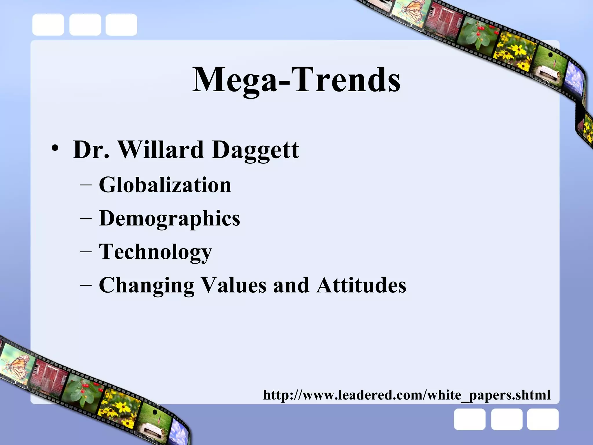Mega-Trends Dr. Willard Daggett Globalization Demographics Technology Changing Values and Attitudes http://www.leadered.com/white_papers.shtml 