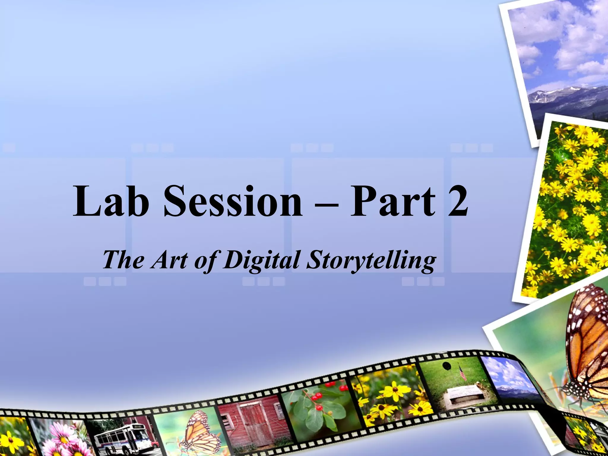 Lab Session – Part 2 The Art of Digital Storytelling 