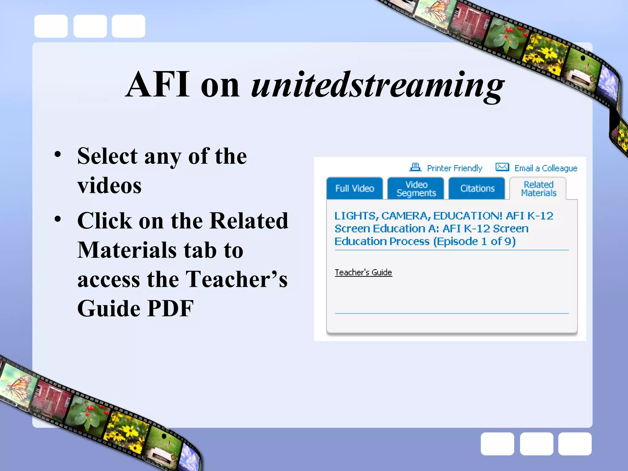 AFI on  unitedstreaming Select any of the videos Click on the Related Materials tab to access the Teacher’s Guide PDF 