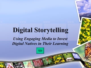 Digital Storytelling Using Engaging Media to Invest Digital Natives in Their Learning 