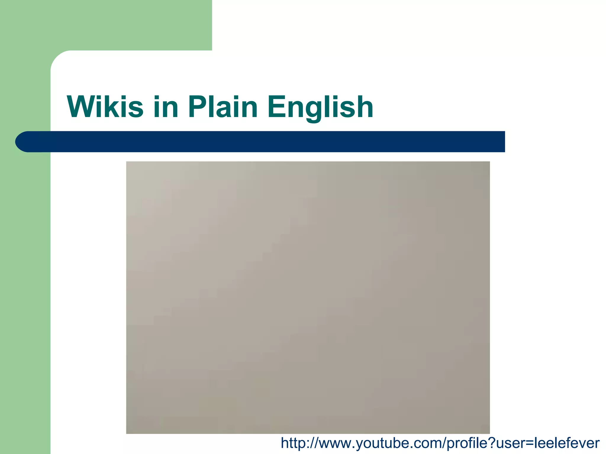 Wikis in Plain English http://www.youtube.com/profile?user=leelefever 