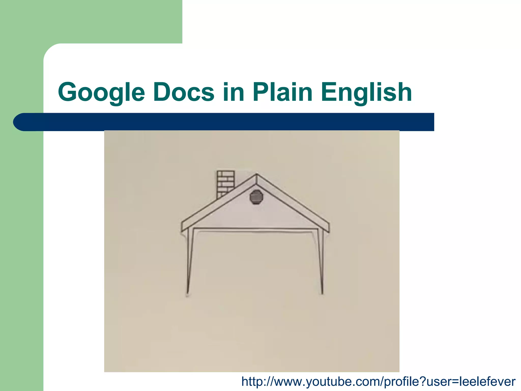 Google Docs in Plain English http://www.youtube.com/profile?user=leelefever 