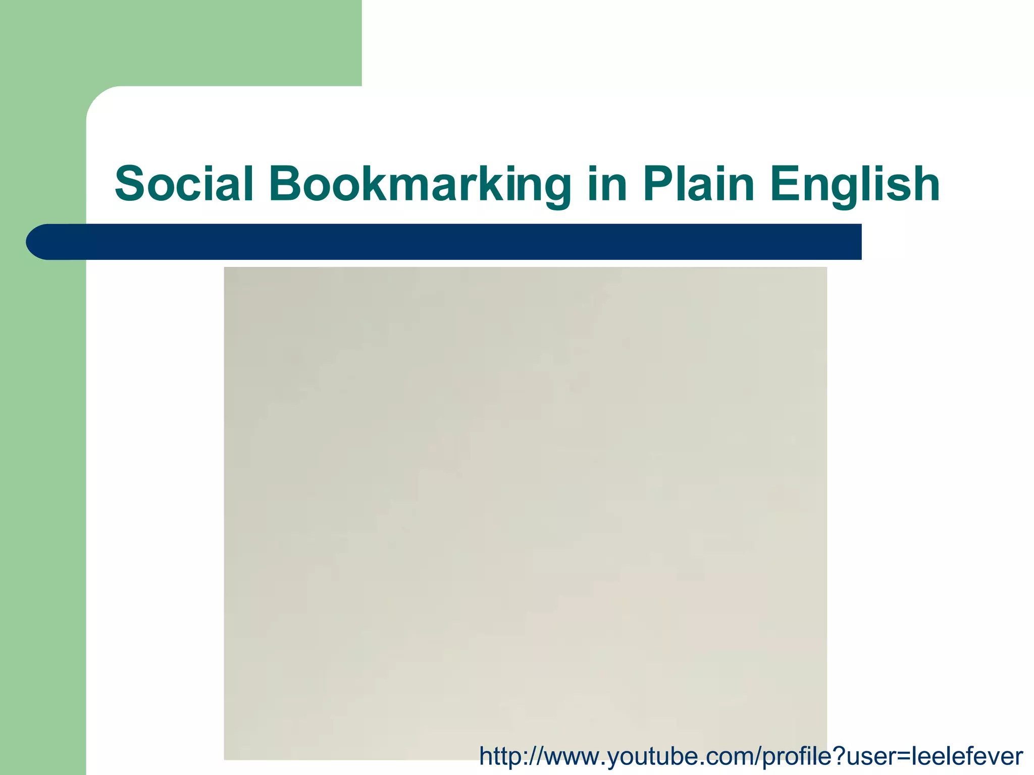 Social Bookmarking in Plain English http://www.youtube.com/profile?user=leelefever 
