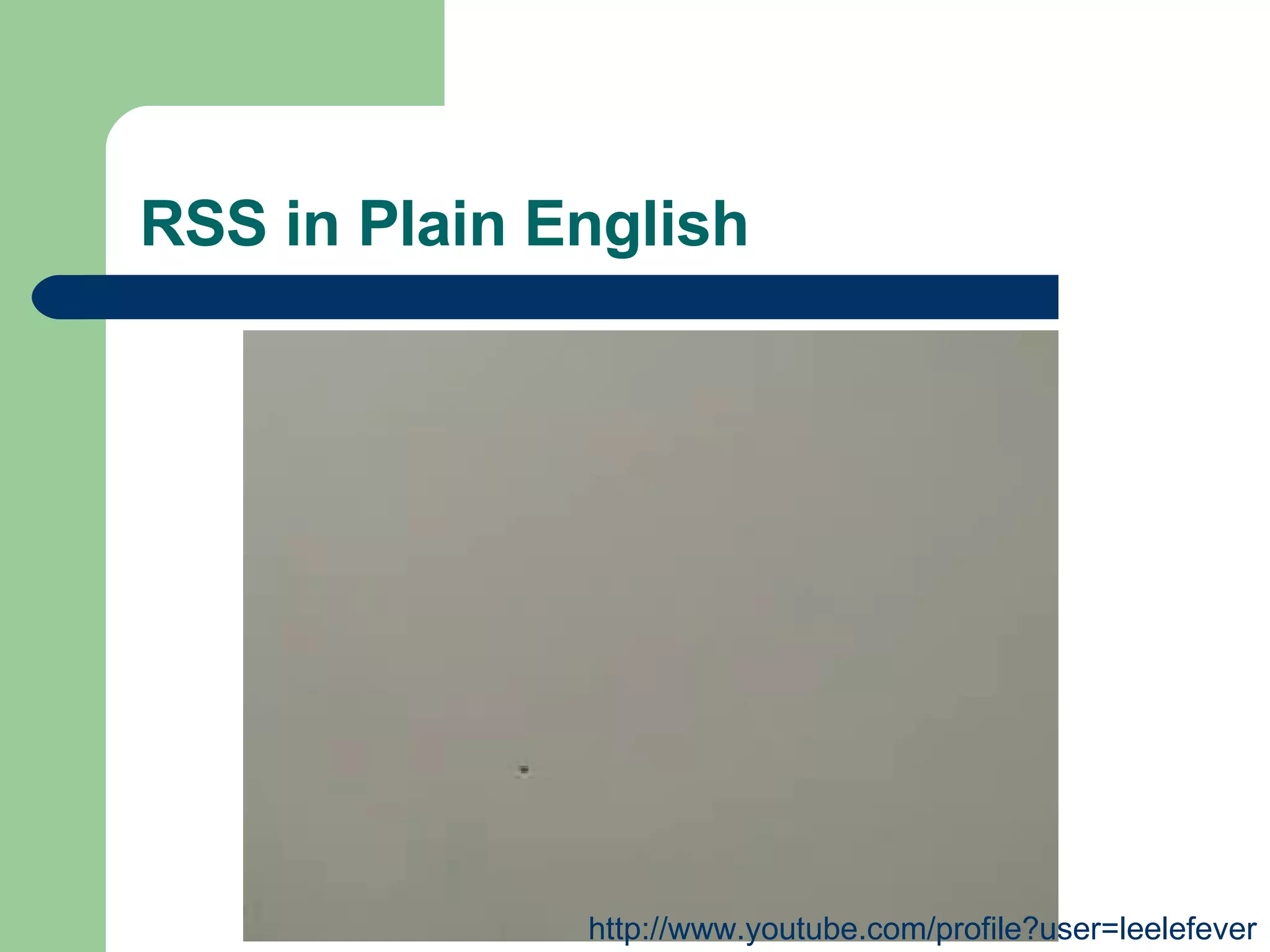 RSS in Plain English http://www.youtube.com/profile?user=leelefever 