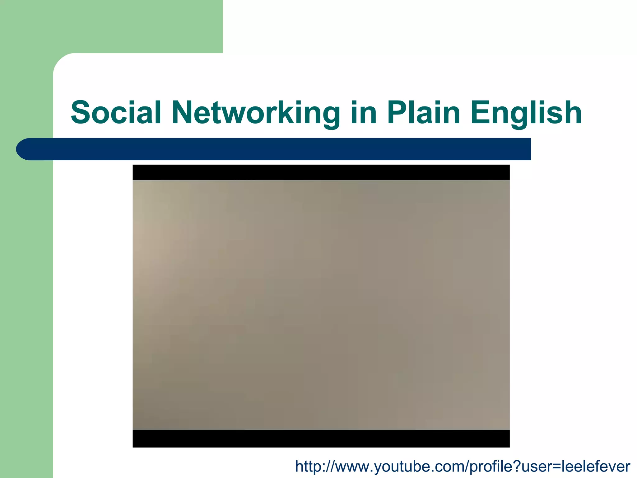 Social Networking in Plain English http://www.youtube.com/profile?user=leelefever 