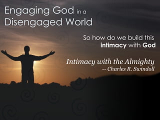 Engaging God  in a Disengaged World So how do we build this  intimacy  with  God Intimacy with the Almighty -- Charles R. Swindoll 
