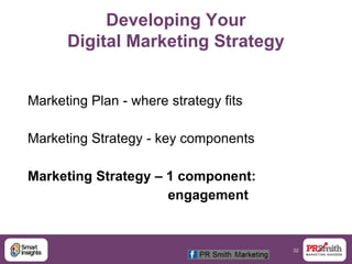 32
Developing Your
Digital Marketing Strategy
Marketing Plan - where strategy fits
Marketing Strategy - key components
Marketing Strategy – 1 component:
engagement
 