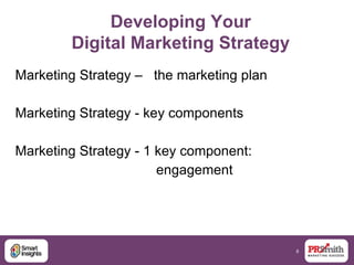 8
Developing Your
Digital Marketing Strategy
Marketing Strategy – the marketing plan
Marketing Strategy - key components
Marketing Strategy - 1 key component:
engagement
 