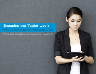 Engaging the Tablet User:
What They Expect From Web Sites
The first global study of tablet users’ web experience expectations
 