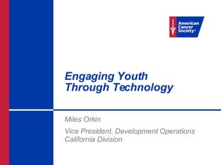 Engaging Youth  Through Technology Miles Orkin Vice President, Development Operations California Division 