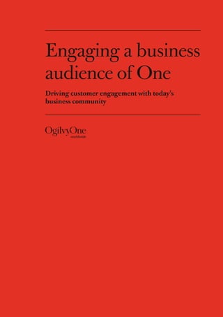 Engaging a business
audience of One
Driving customer engagement with today’s
business community

 