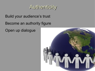Authenticity Build your audience’s trust Become an authority figure Open up dialogue 