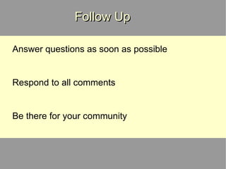 Follow Up Answer questions as soon as possible Respond to all comments Be there for your community 