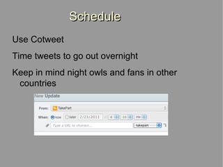 Schedule Use Cotweet Time tweets to go out overnight Keep in mind night owls and fans in other countries 