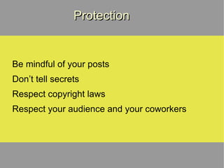 Protection Be mindful of your posts Don’t tell secrets Respect copyright laws Respect your audience and your coworkers 