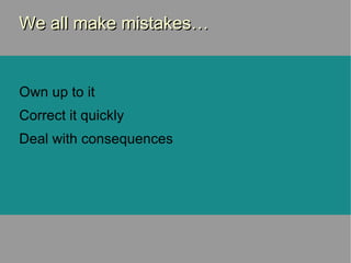 We all make mistakes… Own up to it Correct it quickly Deal with consequences 