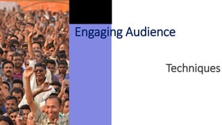 Engaging Audience
Techniques
 
