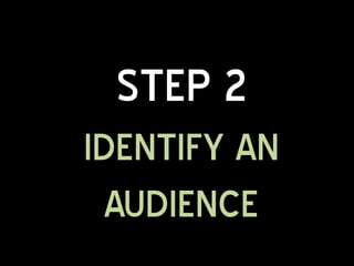 STEP 2
IDENTIFY AN
  AUDIENCE
 