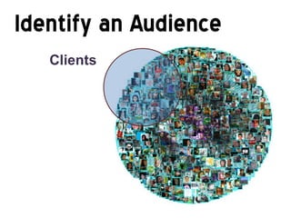 Identify an Audience
   Clients
 