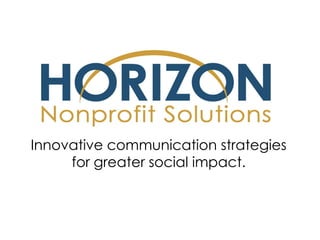Innovative communication strategies
     for greater social impact.
 
