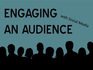 ENGAGING
AN AUDIENCE
 