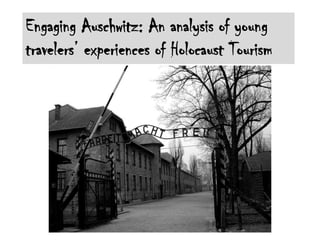 Engaging Auschwitz: An analysis of young
travelers’ experiences of Holocaust Tourism
 