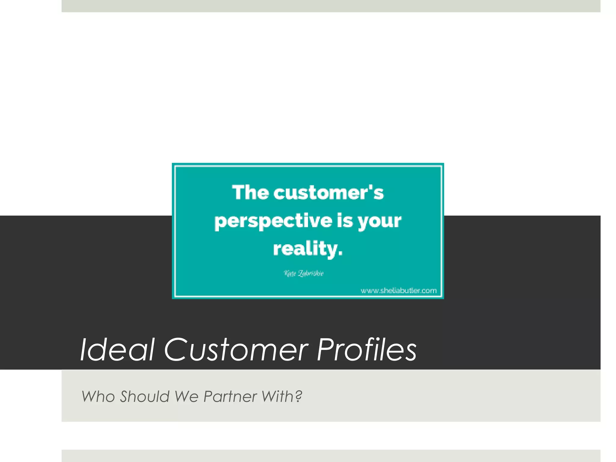 Ideal Customer Profiles
Who Should We Partner With?
 