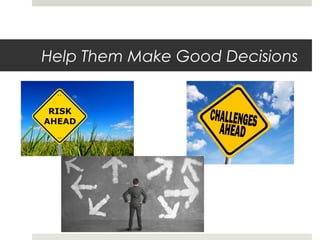 Help Them Make Good Decisions
 