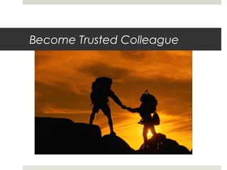Become Trusted Colleague
 