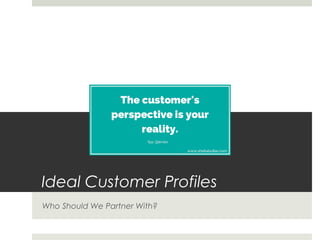Ideal Customer Profiles
Who Should We Partner With?
 
