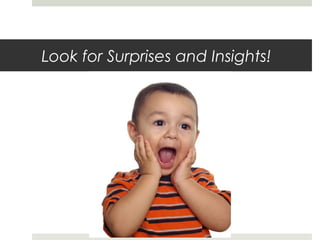 Look for Surprises and Insights!
 
