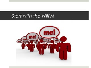 Start with the WIIFM
 