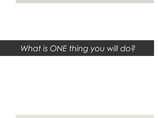 What is ONE thing you will do?
 