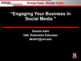 “ Engaging Your Business in Social Media " Dennis Kahl UNL Extension Educator [email_address] 