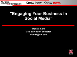 &quot;Engaging Your Business in Social Media&quot; Dennis Kahl UNL Extension Educator [email_address] 