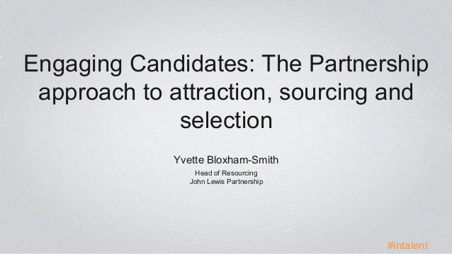 Engaging Candidates: The Partnership 
approach to attraction, sourcing and 
selection 
Yvette Bloxham-Smith 
Head of Resou...