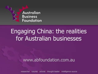 Engaging China: the realities for Australian businesses www.abfoundation.com.au 