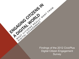 Findings of the 2012 CivicPlus
 Digital Citizen Engagement
             Survey
 