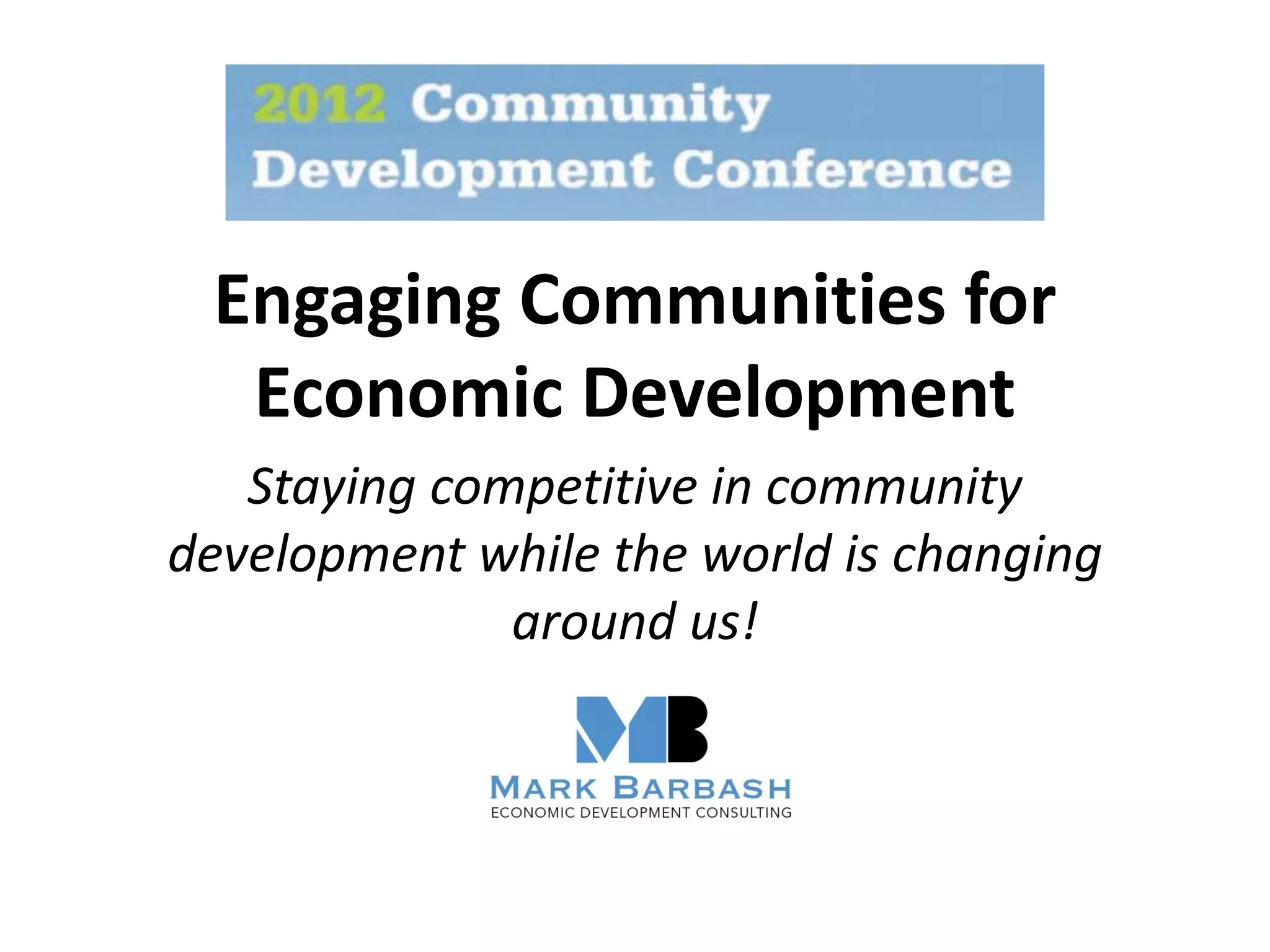 Engaging Communities for
  Economic Development
   Staying competitive in community
development while the world is changing
              around us!
 