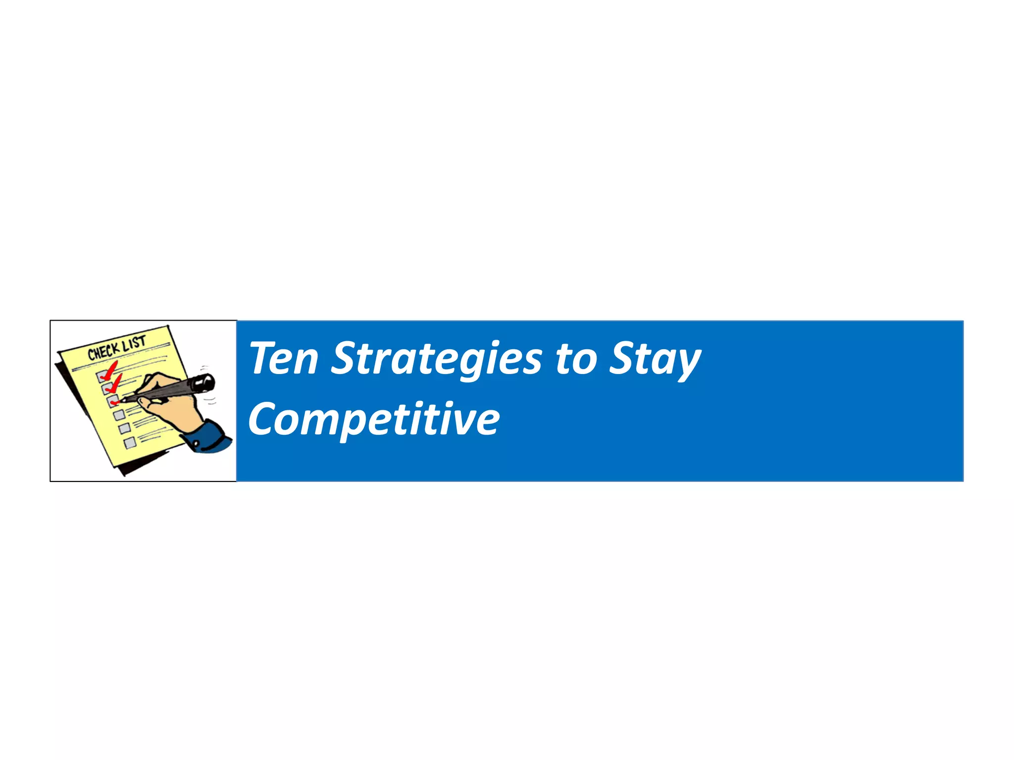 Ten Strategies to Stay
Competitive
 
