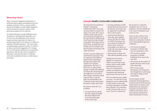 20 Engaging communities for health improvement A scoping study for the Health Foundation 21 
Many community engagement approaches to 
health promotion appear promising but they lack 
adequate evaluation. This is a serious problem 
because all strategies to tackle health inequalities 
need to be based on rigorous evidence if the 
government’s goals are to be achieved. 
Sir Michael Marmot’s recently published review 
of progress in tackling health inequalities over 
10 years since the publication of the Acheson 
Inquiry provides a great deal of evidence of a 
persistent gap between rich and poor in relation to 
a plethora of health indicators.61 The report takes 
an epidemiological approach and has very little to 
say about community engagement. It is strange, 
in view of the general enthusiasm for community 
approaches, that they have been overlooked in 
this major review but this may be a reflection 
of the lack of published evidence on effectiveness 
and impact. 
The Improvement Foundation’s 
Healthy Communities 
Collaborative (HCC) has made 
strenuous efforts to measure the 
impact of its work. HCC aims to 
combine quality improvement 
and community development in 
the hope that this will both build 
social capital and reduce health 
inequalities. The programme has 
grown from an initial three sites 
in 2002 and now includes more 
than 50 projects involving a wide 
range of partners. 
The HCC uses the collaborative 
model led by local people. They 
are supported and enabled to 
improve their communities 
through partnerships with 
statutory and voluntary 
organisations. The focus of 
the work is to make positive 
changes in health and wellbeing. 
To achieve this, all participants 
are taught how to use tools to 
effect change. Outcomes include 
improvement in a specific 
topic area and benefits to the 
community itself, which ignites 
the desire to affect other topics. 
Key features of the HCC are 
as follows: 
• An expert reference group 
develops ‘change principles’ 
that when followed will 
secure the greatest gain 
in the chosen topic. 
• Learning workshops are held 
during which the teams learn of 
best practice on the topic and 
are supported to understand 
this in a local context. 
• Action periods take place 
where they meet regularly 
and use the Plan-Do-Study- 
Act (PDSA) learning cycles 
to test ideas for change and 
improvement. Teams are 
encouraged to test ideas on a 
small scale and continue taking 
small sequential steps. 
• Improvement tracking, with 
data collected monthly, occurs. 
Putting these key features 
together in a framework 
makes it easy for teams to get 
started, achieve results rapidly 
and demonstrate success. 
They aim to bring about a 
creative environment in which 
testing ideas and measuring 
improvement become the norm. 
HCC has achieved some notable 
successes.62 An early focus of the 
programme was on reducing falls 
in older people. In three sites, 
covering a population of 150,000, 
there has been a 32% reduction 
in falls (730 fewer falls over two 
years). The HCC estimate that 
this amounts to a reduction 
in hospital costs of £1.2m, in 
ambulance costs of £120,000 and 
in the costs of residential social 
care by £2.75m. 
There was also evidence of an 
improvement in social capital 
within the communities involved 
in the reducing falls programme, 
resulting in: 
• 12% increase in people’s 
perception of whether their 
area was a good place to live 
• 12% increase in people’s 
perception of whether 
individuals show concern for 
each other 
• 22% increase in the number of 
people who knew where to get 
advice about falls 
• 48% increase among 
participants in the proportion 
who thought they could change 
and improve things in their 
communities. 
Current projects include 
community-based programmes 
to improve diet and nutrition and 
reduce obesity; to improve early 
identification and assessment 
of people at increased risk of 
cardiovascular disease; and to 
raise awareness and promote 
earlier identification of cancer. 
example Healthy Communities Collaborative 
Measuring impact 
 