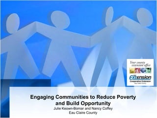 Engaging Communities to Reduce Poverty
and Build Opportunity
Julie Keown-Bomar and Nancy Coffey
Eau Claire County
 