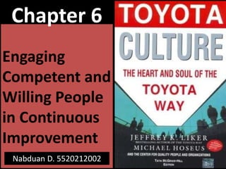 Chapter 6
Engaging
Competent and
Willing People
in Continuous
Improvement
Nabduan D. 5520212002

 